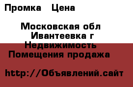 Промка › Цена ­ 23 000 000 - Московская обл., Ивантеевка г. Недвижимость » Помещения продажа   